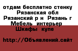 отдам бесплатно стенку - Рязанская обл., Рязанский р-н, Рязань г. Мебель, интерьер » Шкафы, купе   